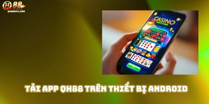 Các bước TẢI APP QH88 chính thức trên thiết bị Android
