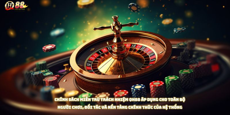 Chính sách miễn trừ trách nhiệm QH88 áp dụng cho toàn bộ người chơi