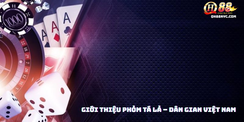 Tổng quan phỏm tá lả QH88: nguồn gốc sum họp