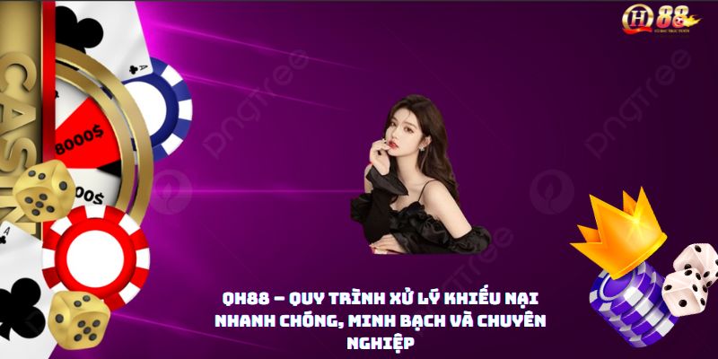 QH88 – Quy trình xử lý khiếu nại nhanh chóng, minh bạch và chuyên nghiệp