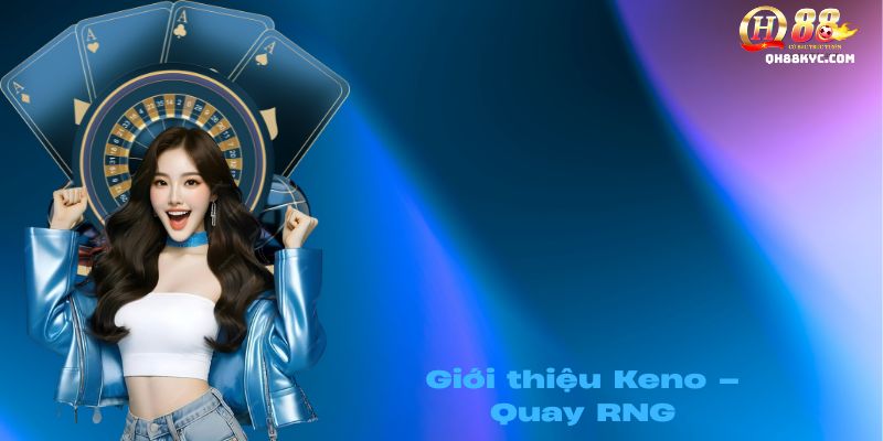 Tổng quan XỔ SỐ KENO tại QH88 với đồng hồ 5 phút